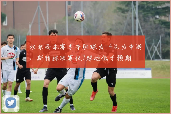 切尔西本赛季净胜球为-4沦为中游,斯特林联赛仅7球远低于预期